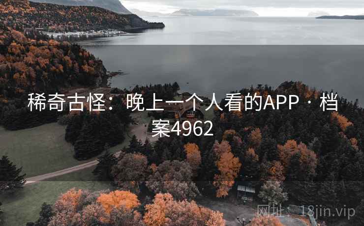 稀奇古怪:晚上一个人看的APP · 档案4962