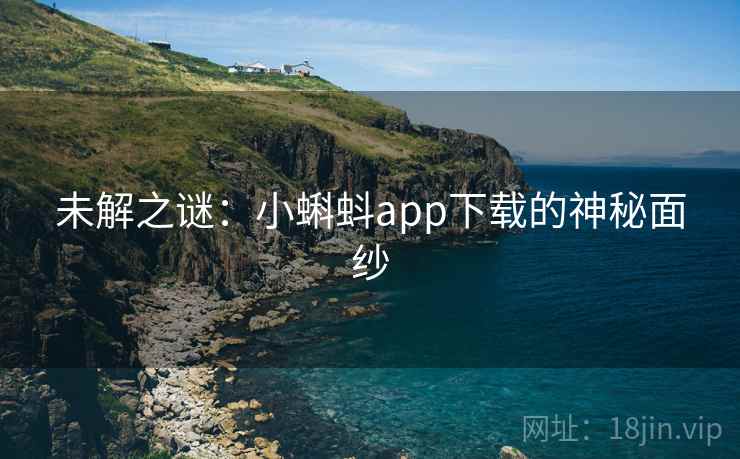 未解之谜：小蝌蚪app下载的神秘面纱
