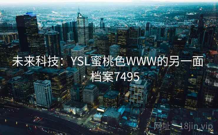 未来科技：YSL蜜桃色WWW的另一面 · 档案7495