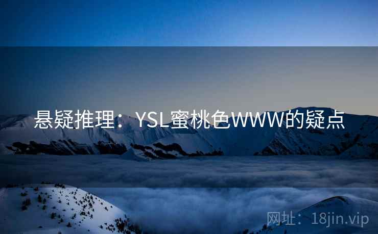 悬疑推理：YSL蜜桃色WWW的疑点