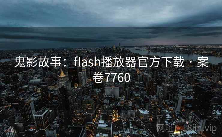 鬼影故事：flash播放器官方下载 · 案卷7760