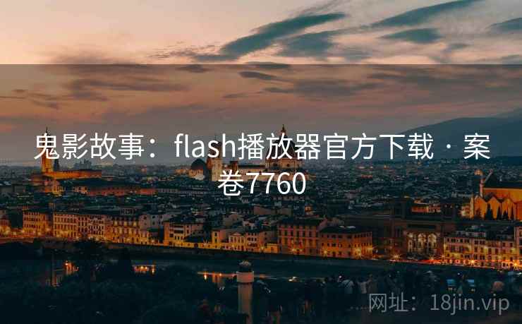 鬼影故事：flash播放器官方下载 · 案卷7760