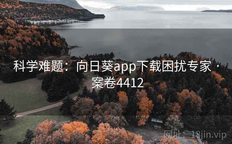 科学难题：向日葵app下载困扰专家 · 案卷4412