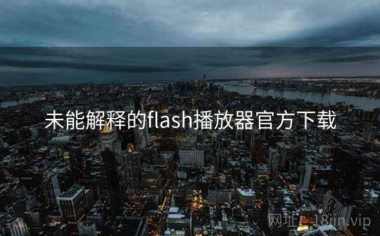 未能解释的flash播放器官方下载  第1张